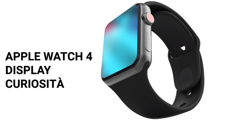 Apple Watch 4 display e curiosita