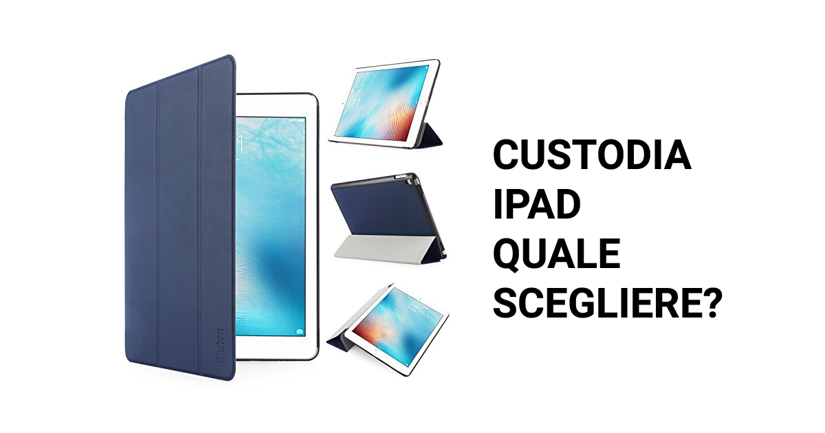Custodia iPad quale scegliere